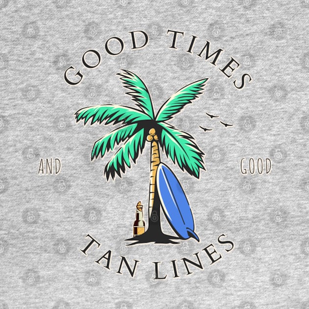 Good Times And Good Tan Lines by ChasingTees